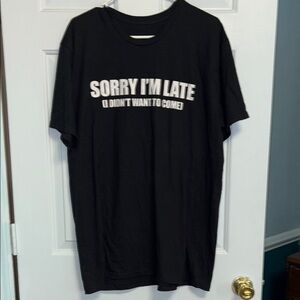 Sorry I am Late I Did Want To Come XL TShirt